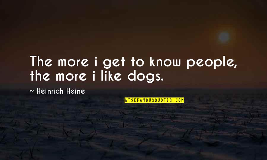 Heinrich Quotes By Heinrich Heine: The more i get to know people, the