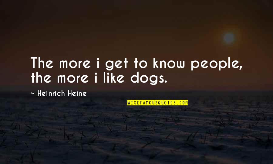 Heinrich Quotes By Heinrich Heine: The more i get to know people, the Heinrich Quotes By Heinrich Heine: The more i get to know people, the