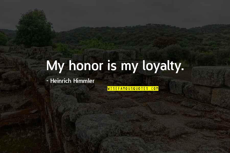 Heinrich Quotes By Heinrich Himmler: My honor is my loyalty. Heinrich Quotes By Heinrich Himmler: My honor is my loyalty.