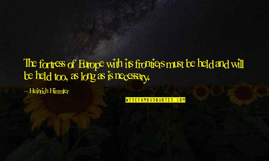 Heinrich Quotes By Heinrich Himmler: The fortress of Europe with its frontiers must Heinrich Quotes By Heinrich Himmler: The fortress of Europe with its frontiers must