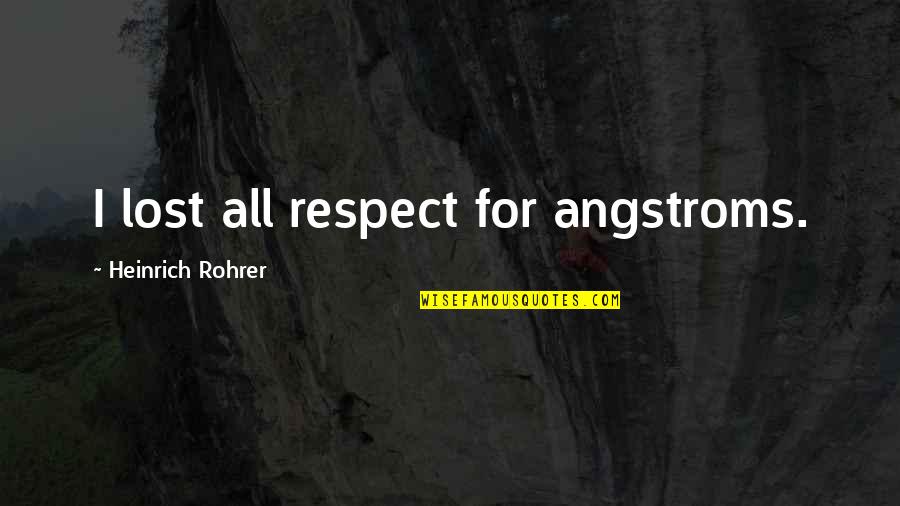 Heinrich Quotes By Heinrich Rohrer: I lost all respect for angstroms. Heinrich Quotes By Heinrich Rohrer: I lost all respect for angstroms.
