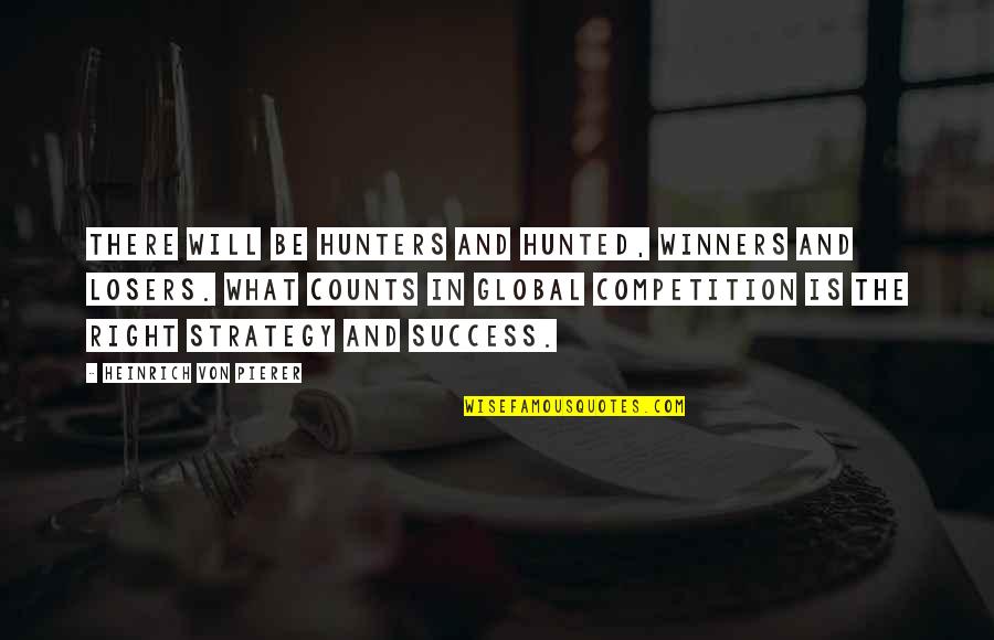 Heinrich Quotes By Heinrich Von Pierer: There will be hunters and hunted, winners and Heinrich Quotes By Heinrich Von Pierer: There will be hunters and hunted, winners and