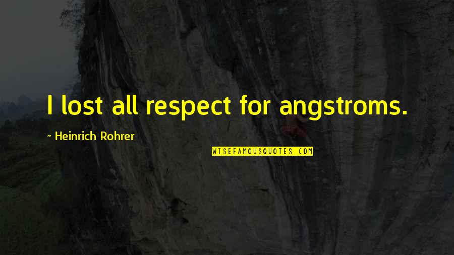 Heinrich Rohrer Quotes By Heinrich Rohrer: I lost all respect for angstroms.