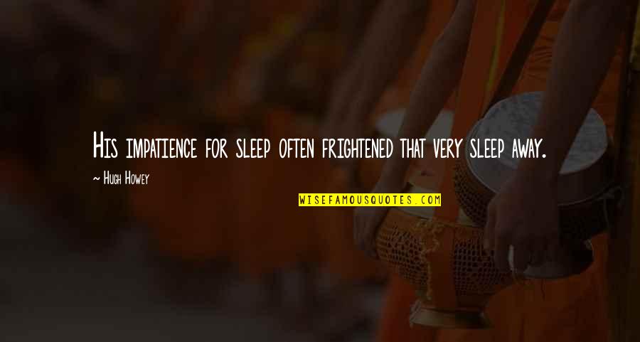 Heinrich Suso Quotes By Hugh Howey: His impatience for sleep often frightened that very