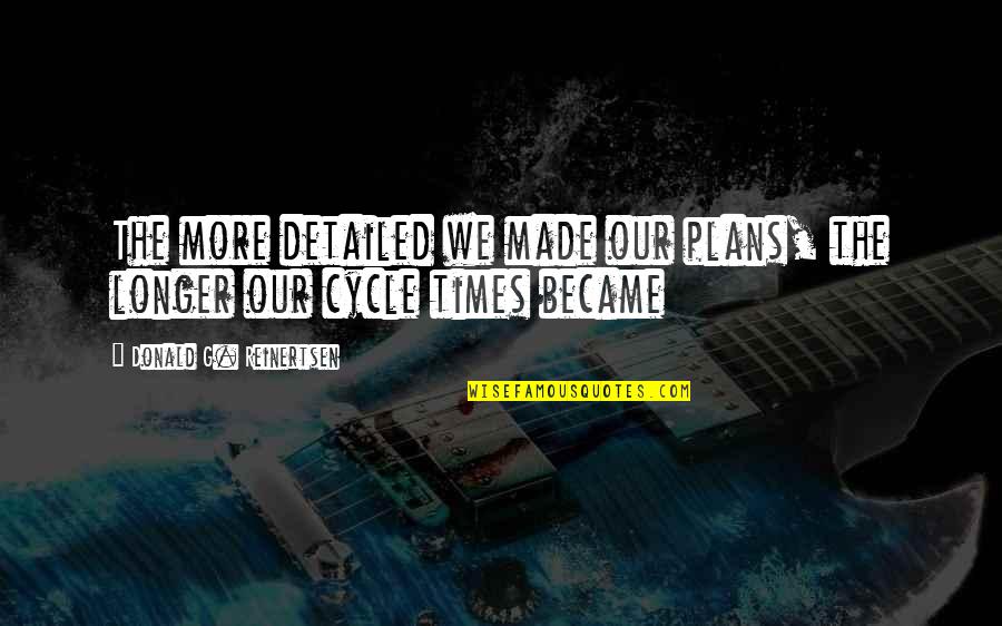Heinrich Thomet Quotes By Donald G. Reinertsen: The more detailed we made our plans, the Heinrich Thomet Quotes By Donald G. Reinertsen: The more detailed we made our plans, the