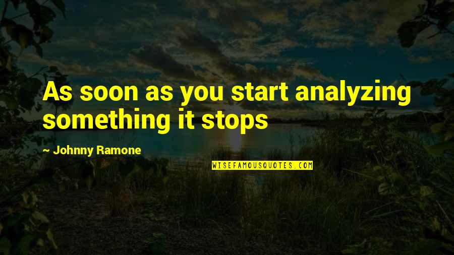 Heinrich Von Treitschke Quotes By Johnny Ramone: As soon as you start analyzing something it