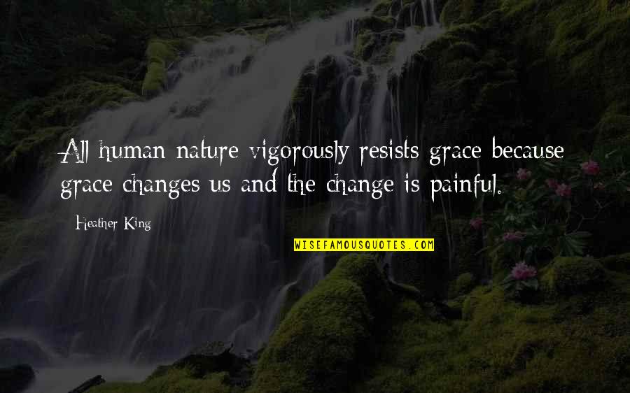 Heinrich Zille Quotes By Heather King: All human nature vigorously resists grace because grace Heinrich Zille Quotes By Heather King: All human nature vigorously resists grace because grace