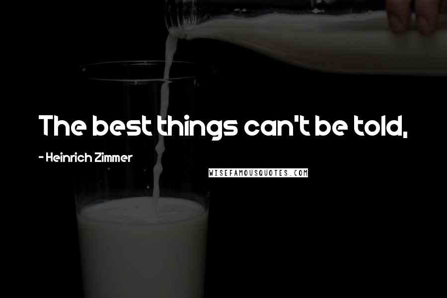 Heinrich Zimmer quotes: The best things can't be told,