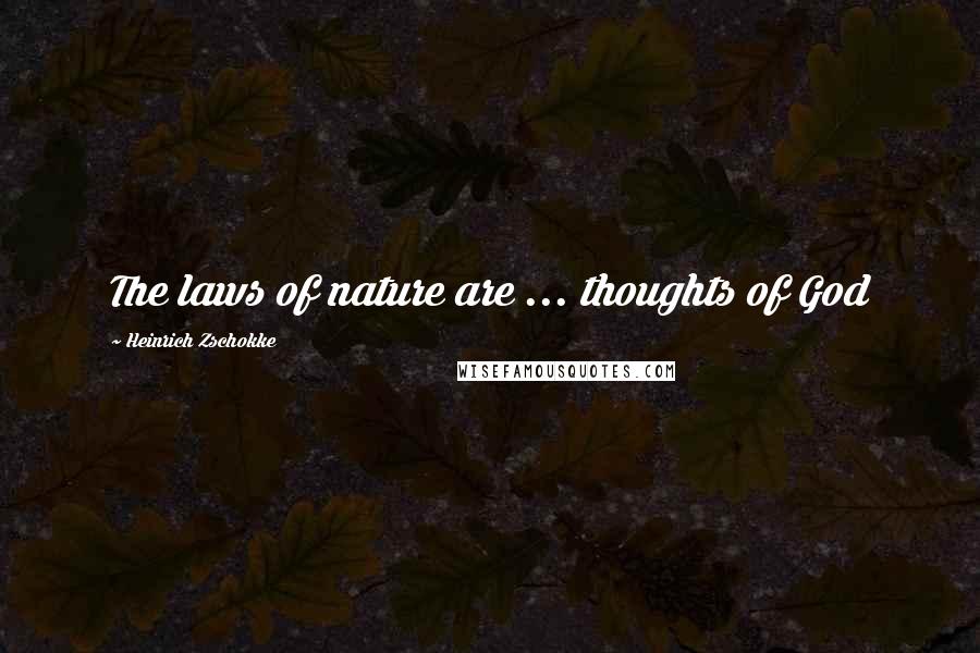 Heinrich Zschokke quotes: The laws of nature are ... thoughts of God Heinrich Zschokke quotes: The laws of nature are ... thoughts of God