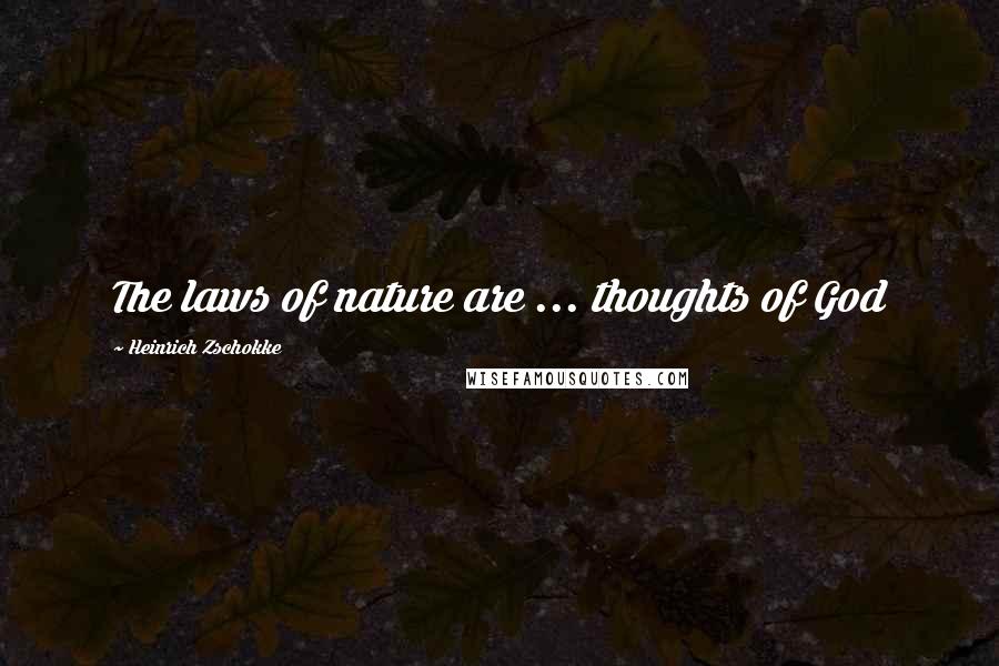 Heinrich Zschokke quotes: The laws of nature are ... thoughts of God