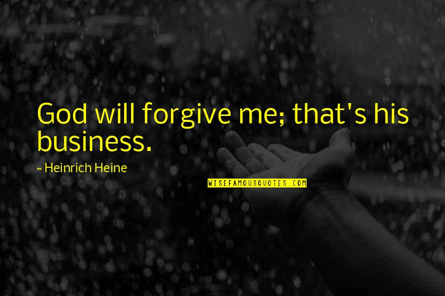 Heinrich's Quotes By Heinrich Heine: God will forgive me; that's his business.