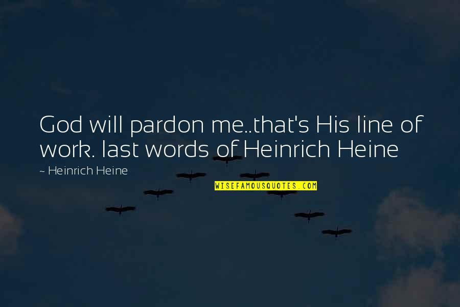 Heinrich's Quotes By Heinrich Heine: God will pardon me..that's His line of work.