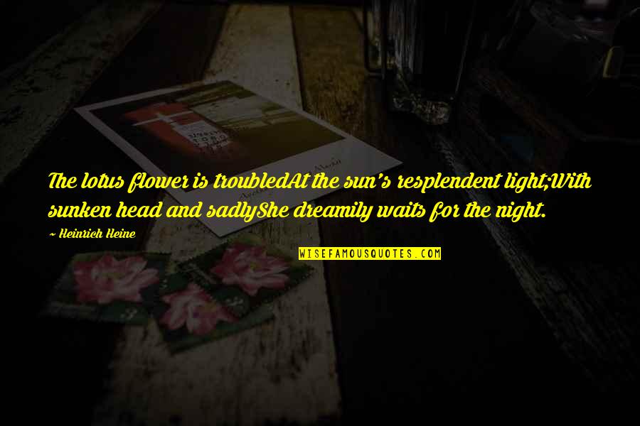 Heinrich's Quotes By Heinrich Heine: The lotus flower is troubledAt the sun's resplendent