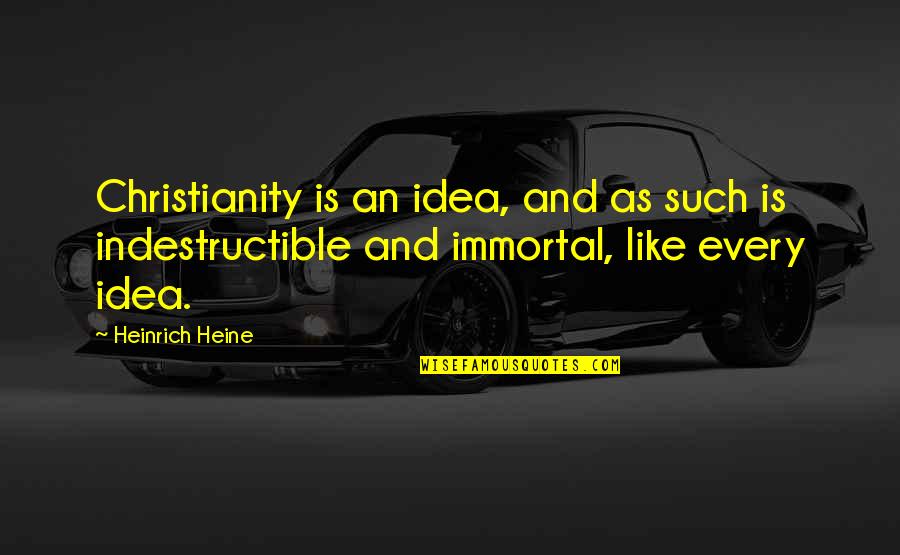 Heinrich's Quotes By Heinrich Heine: Christianity is an idea, and as such is