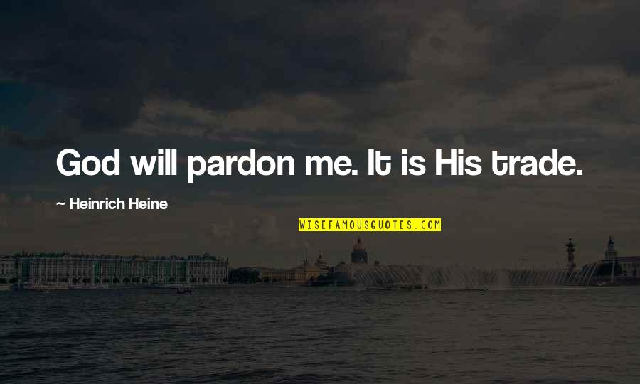 Heinrich's Quotes By Heinrich Heine: God will pardon me. It is His trade.