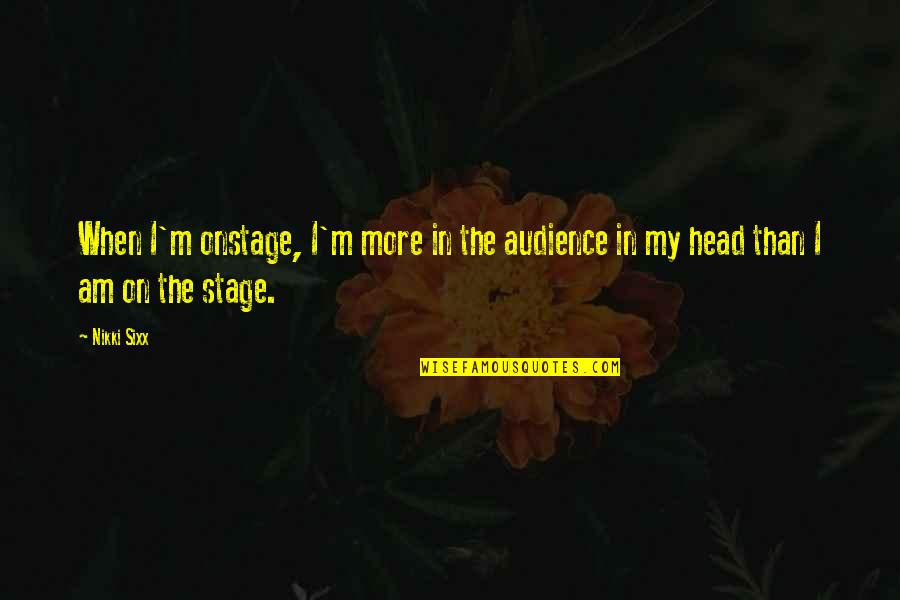 Heinrichs Sarasota Quotes By Nikki Sixx: When I'm onstage, I'm more in the audience