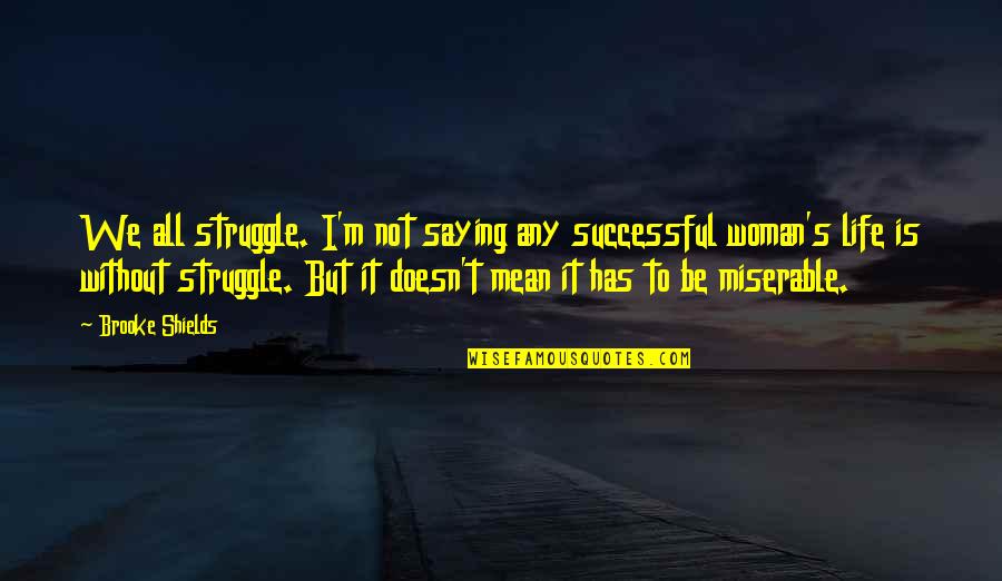 Heinrici Chronicon Quotes By Brooke Shields: We all struggle. I'm not saying any successful