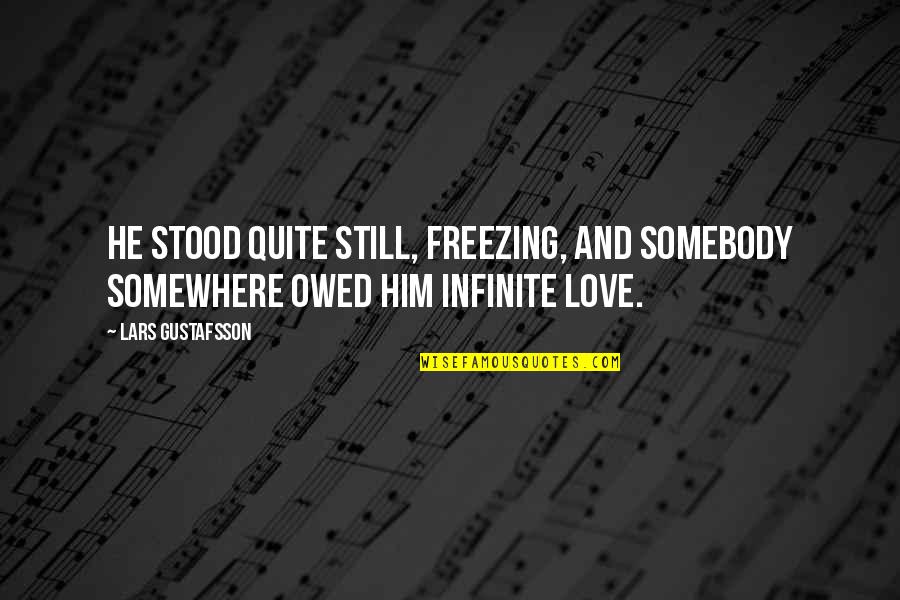 Heinrici Gotthard Quotes By Lars Gustafsson: He stood quite still, freezing, and somebody somewhere