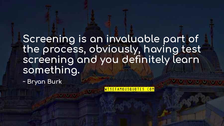 Heinsohn Tommy Quotes By Bryan Burk: Screening is an invaluable part of the process, Heinsohn Tommy Quotes By Bryan Burk: Screening is an invaluable part of the process,