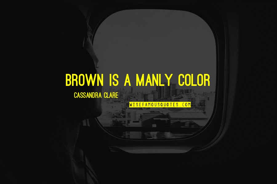 Heintschel Ball Quotes By Cassandra Clare: Brown is a manly color Heintschel Ball Quotes By Cassandra Clare: Brown is a manly color