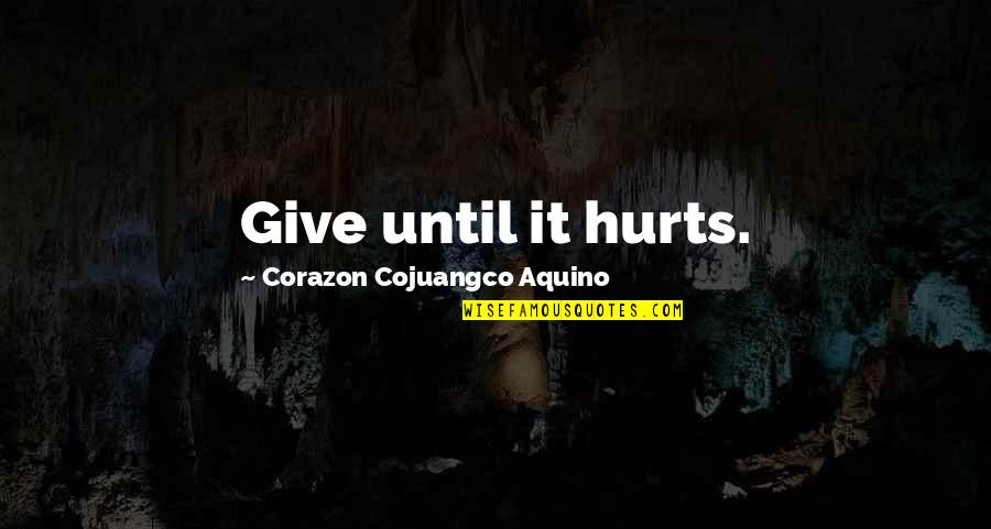 Heintschel Ball Quotes By Corazon Cojuangco Aquino: Give until it hurts.