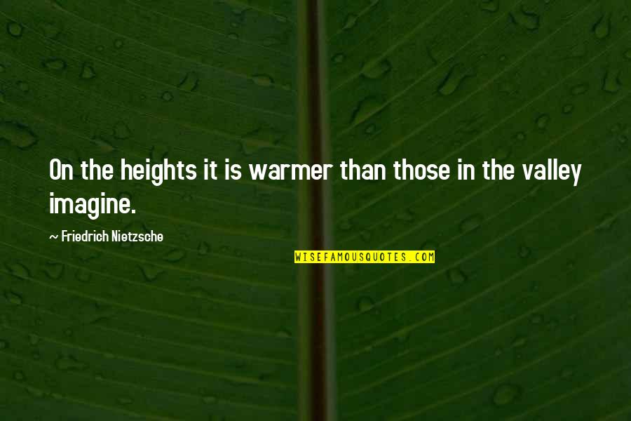 Heintschel Tire Quotes By Friedrich Nietzsche: On the heights it is warmer than those Heintschel Tire Quotes By Friedrich Nietzsche: On the heights it is warmer than those