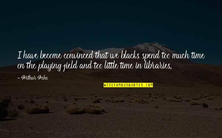 Heintzelman Quotes By Arthur Ashe: I have become convinced that we blacks spend Heintzelman Quotes By Arthur Ashe: I have become convinced that we blacks spend