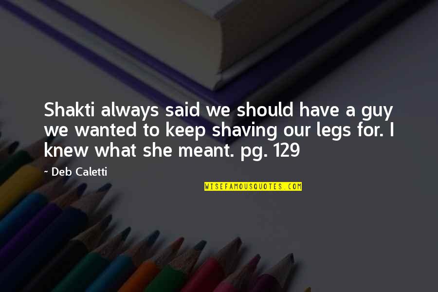 Heintzelman Quotes By Deb Caletti: Shakti always said we should have a guy Heintzelman Quotes By Deb Caletti: Shakti always said we should have a guy