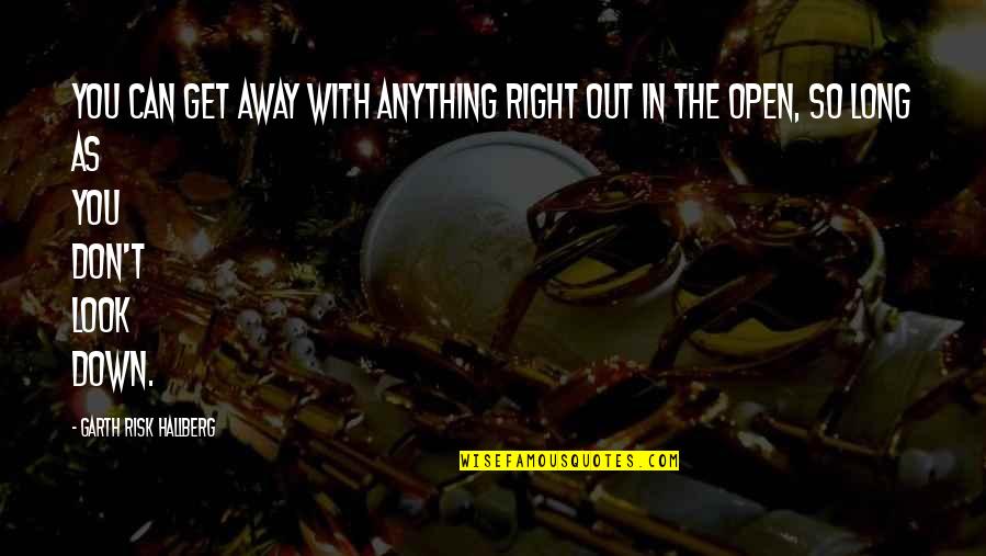 Heintzelman Quotes By Garth Risk Hallberg: You can get away with anything right out Heintzelman Quotes By Garth Risk Hallberg: You can get away with anything right out