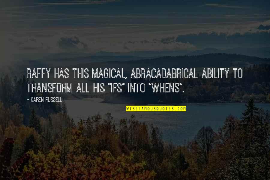 Heiny Song Quotes By Karen Russell: Raffy has this magical, abracadabrical ability to transform Heiny Song Quotes By Karen Russell: Raffy has this magical, abracadabrical ability to transform