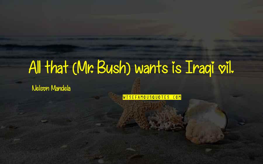 Heinys Pizza Quotes By Nelson Mandela: All that (Mr. Bush) wants is Iraqi oil. Heinys Pizza Quotes By Nelson Mandela: All that (Mr. Bush) wants is Iraqi oil.