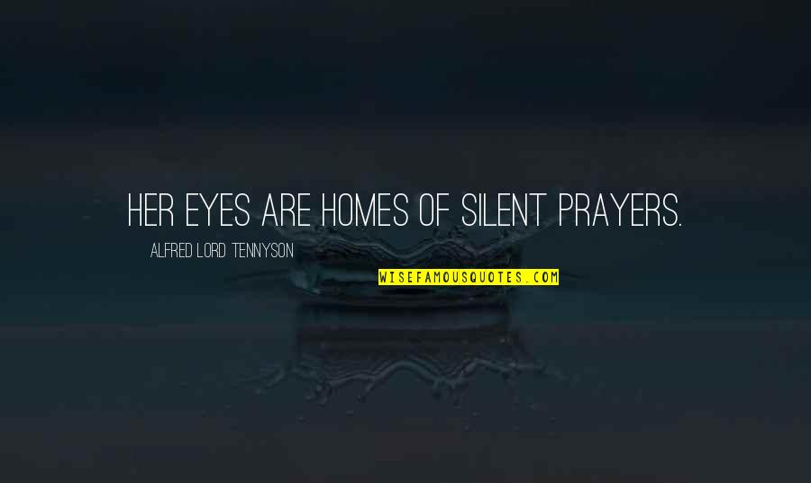 Heiny's Quotes By Alfred Lord Tennyson: Her eyes are homes of silent prayers.