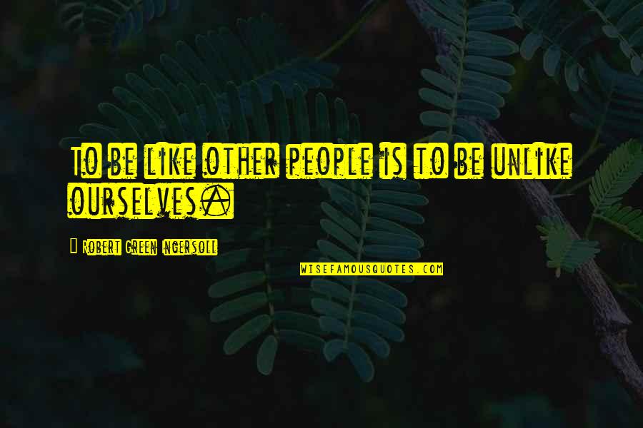 Heiny's Quotes By Robert Green Ingersoll: To be like other people is to be