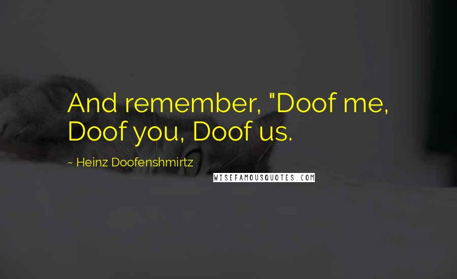 Heinz Doofenshmirtz quotes: And remember, "Doof me, Doof you, Doof us.