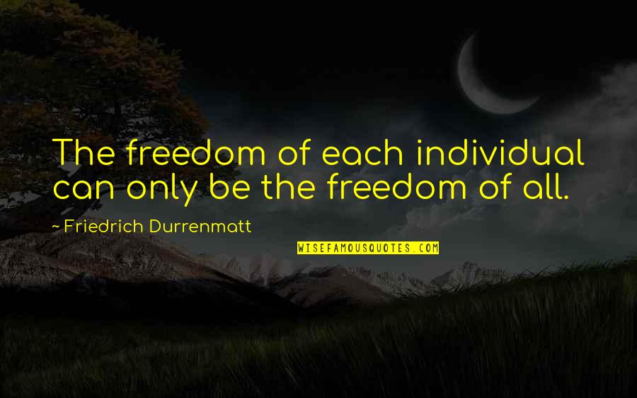 Heinz Guderian Famous Quotes By Friedrich Durrenmatt: The freedom of each individual can only be