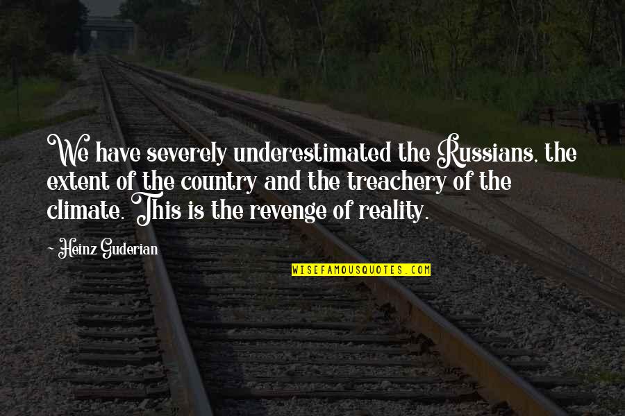 Heinz Guderian Quotes By Heinz Guderian: We have severely underestimated the Russians, the extent
