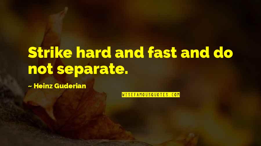 Heinz Guderian Quotes By Heinz Guderian: Strike hard and fast and do not separate.