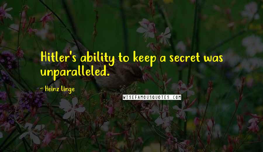 Heinz Linge quotes: Hitler's ability to keep a secret was unparalleled.