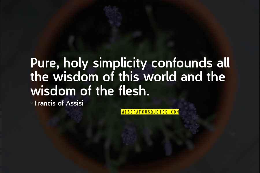 Heinzel Import Quotes By Francis Of Assisi: Pure, holy simplicity confounds all the wisdom of