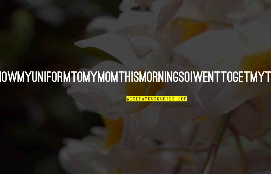 Heinzel Quotes By Lisi Harrison: IwantedtoshowmyuniformtomymomthismorningsoIwenttogetmytrashbagand-