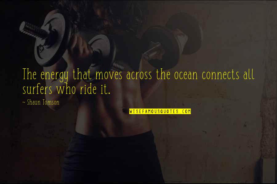 Heinzelmann Ad 950 Quotes By Shaun Tomson: The energy that moves across the ocean connects