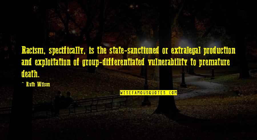 Heinzelnisse Quotes By Ruth Wilson: Racism, specifically, is the state-sanctioned or extralegal production Heinzelnisse Quotes By Ruth Wilson: Racism, specifically, is the state-sanctioned or extralegal production