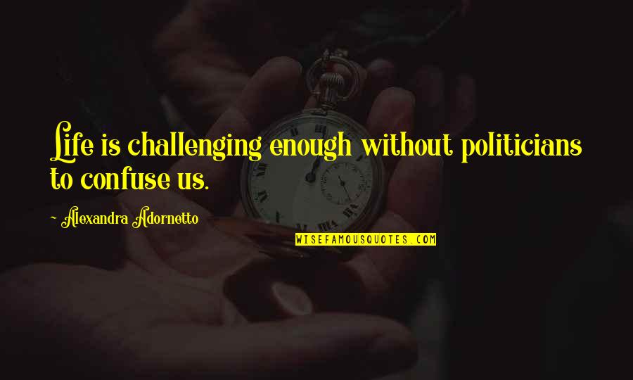 Heinzerling Center Quotes By Alexandra Adornetto: Life is challenging enough without politicians to confuse Heinzerling Center Quotes By Alexandra Adornetto: Life is challenging enough without politicians to confuse