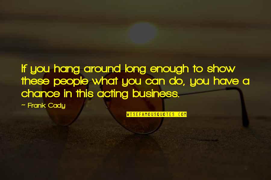 Heinzmann America Quotes By Frank Cady: If you hang around long enough to show Heinzmann America Quotes By Frank Cady: If you hang around long enough to show