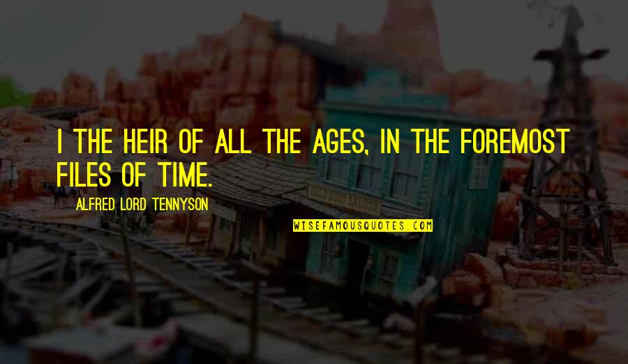 Heir Quotes By Alfred Lord Tennyson: I the heir of all the ages, in