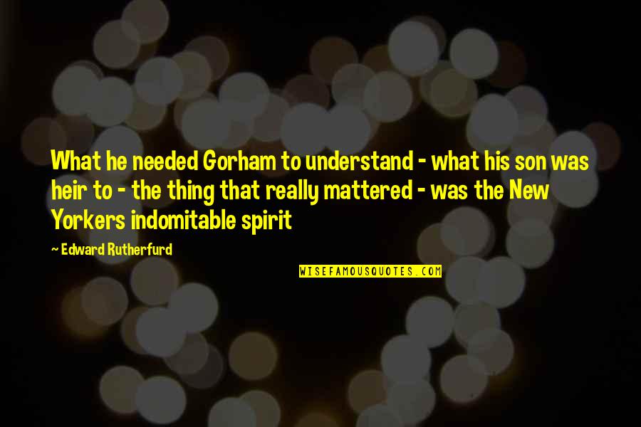 Heir Quotes By Edward Rutherfurd: What he needed Gorham to understand - what