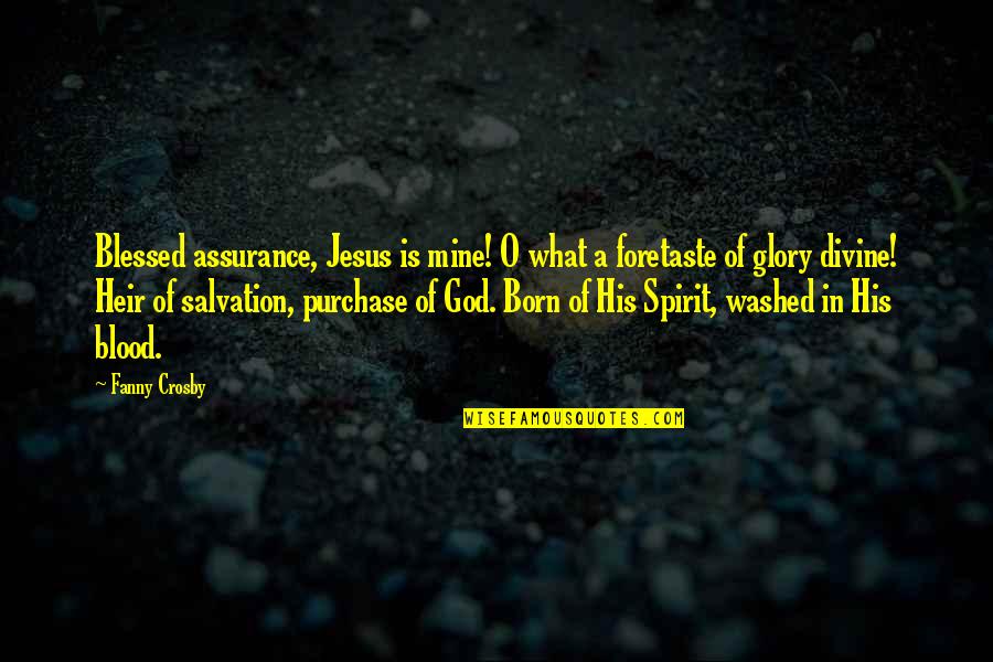 Heir Quotes By Fanny Crosby: Blessed assurance, Jesus is mine! O what a