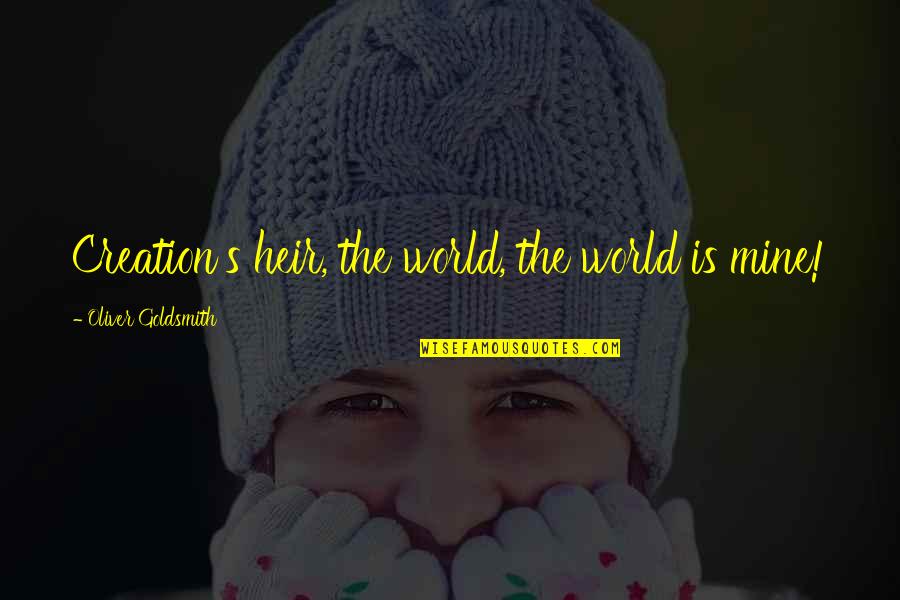 Heir Quotes By Oliver Goldsmith: Creation's heir, the world, the world is mine!