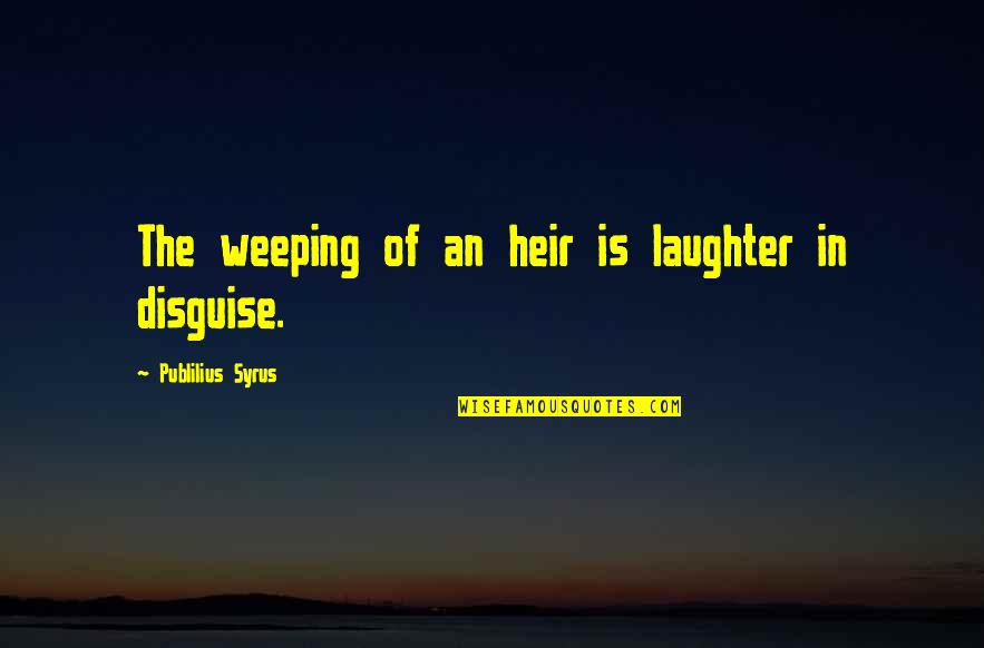Heir Quotes By Publilius Syrus: The weeping of an heir is laughter in