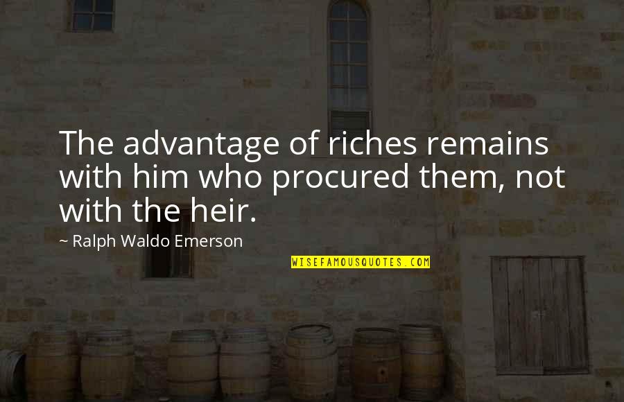 Heir Quotes By Ralph Waldo Emerson: The advantage of riches remains with him who